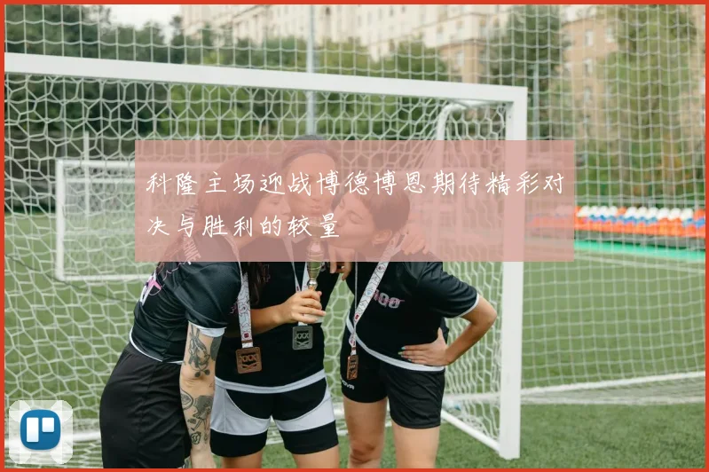 科隆主场迎战博德博恩期待精彩对决与胜利的较量