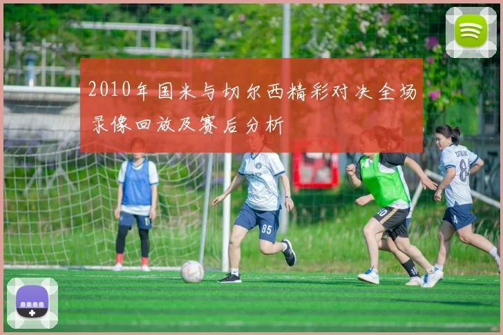 2010年国米与切尔西精彩对决全场录像回放及赛后分析
